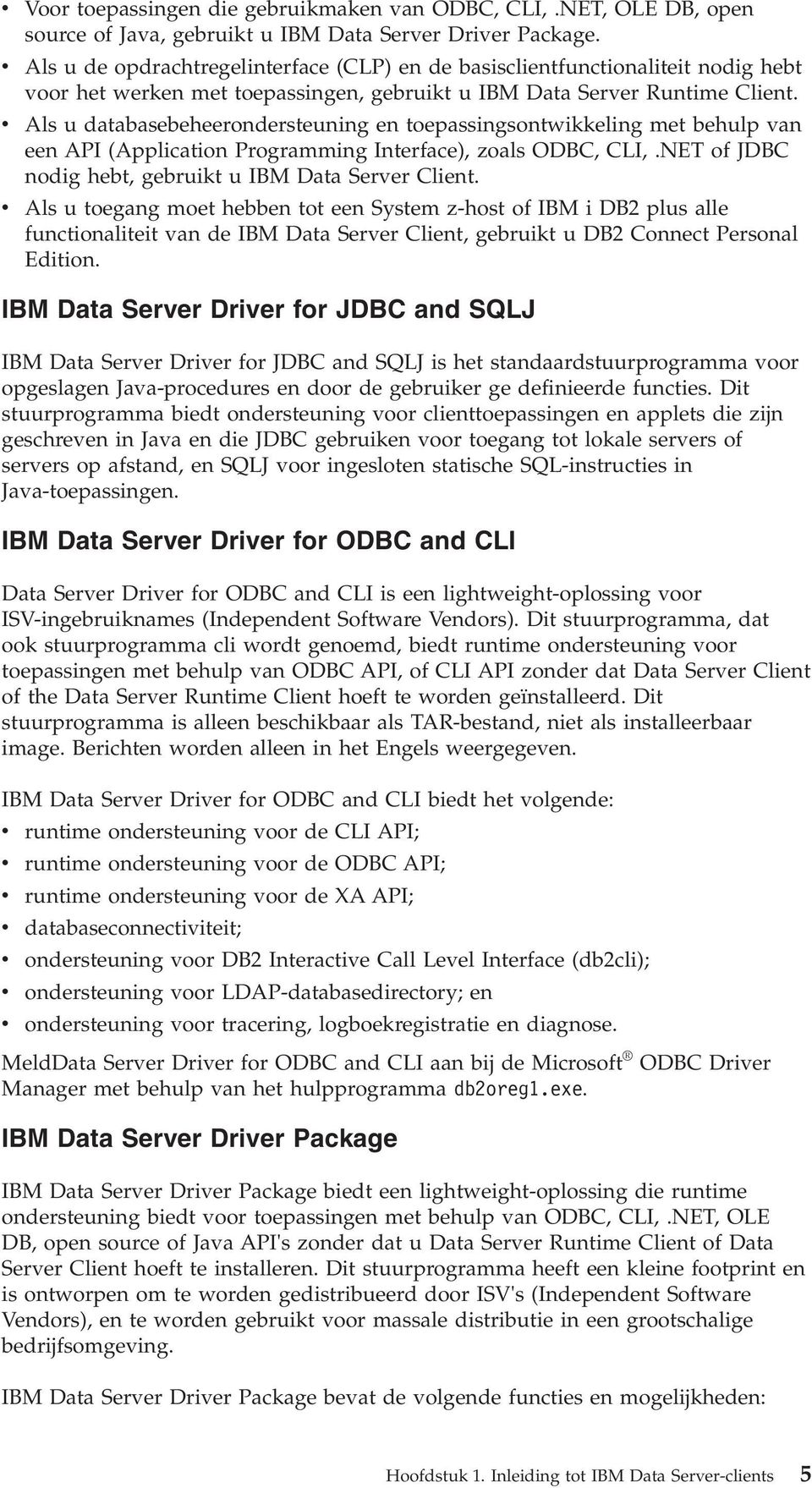 Als u databasebeheerondersteuning en toepassingsontwikkeling met behulp an een API (Application Programming Interface), zoals ODBC, CLI,.NET of JDBC nodig hebt, gebruikt u IBM Data Serer Client.
