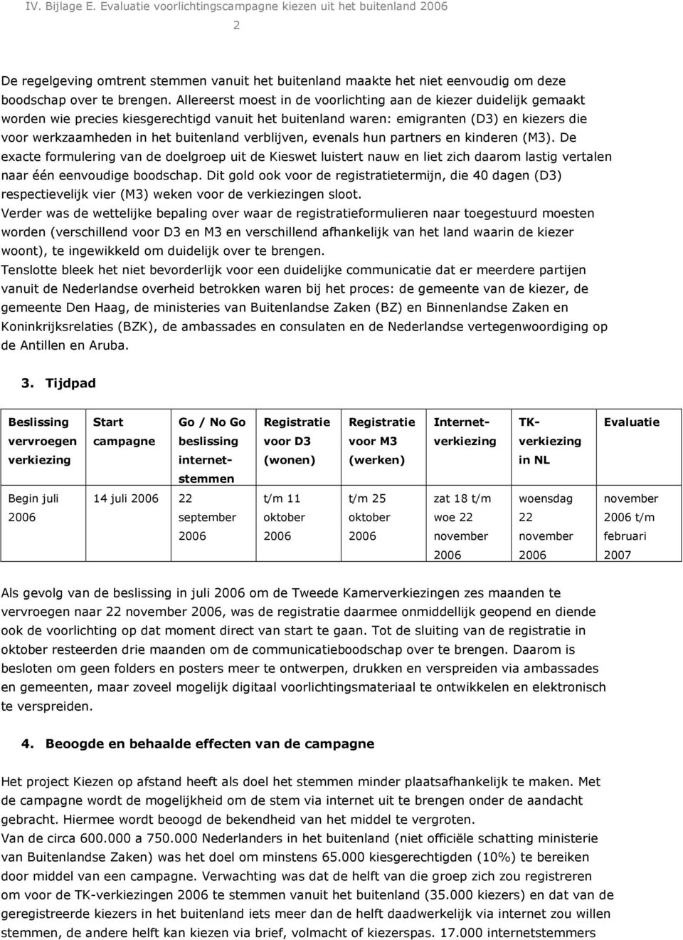 verblijven, evenals hun partners en kinderen (M3). De exacte formulering van de doelgroep uit de Kieswet luistert nauw en liet zich daarom lastig vertalen naar één eenvoudige boodschap.