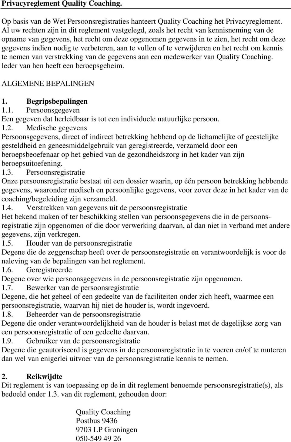 te verbeteren, aan te vullen of te verwijderen en het recht om kennis te nemen van verstrekking van de gegevens aan een medewerker van Quality Coaching. Ieder van hen heeft een beroepsgeheim.