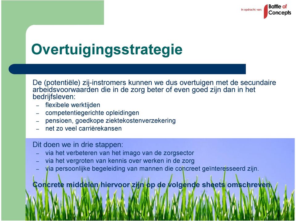 carrièrekansen Dit doen we in drie stappen: via het verbeteren van het imago van de zorgsector via het vergroten van kennis over werken in de