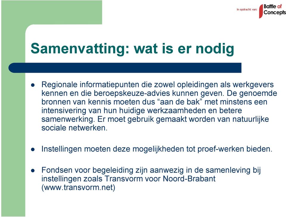 De genoemde bronnen van kennis moeten dus aan de bak met minstens een intensivering van hun huidige werkzaamheden en betere