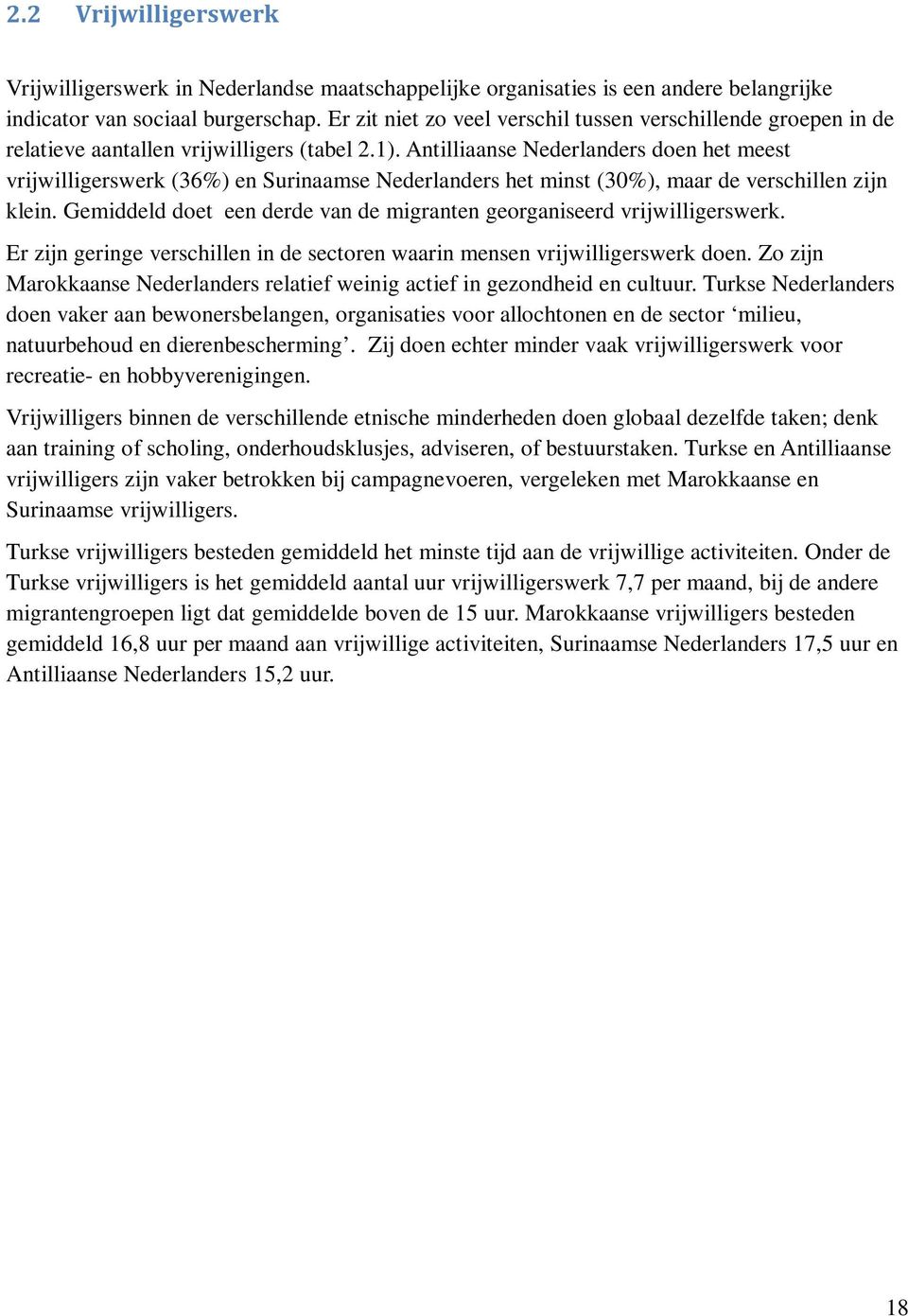 Antilliaanse Nederlanders doen het meest vrijwilligerswerk (36%) en Surinaamse Nederlanders het minst (30%), maar de verschillen zijn klein.