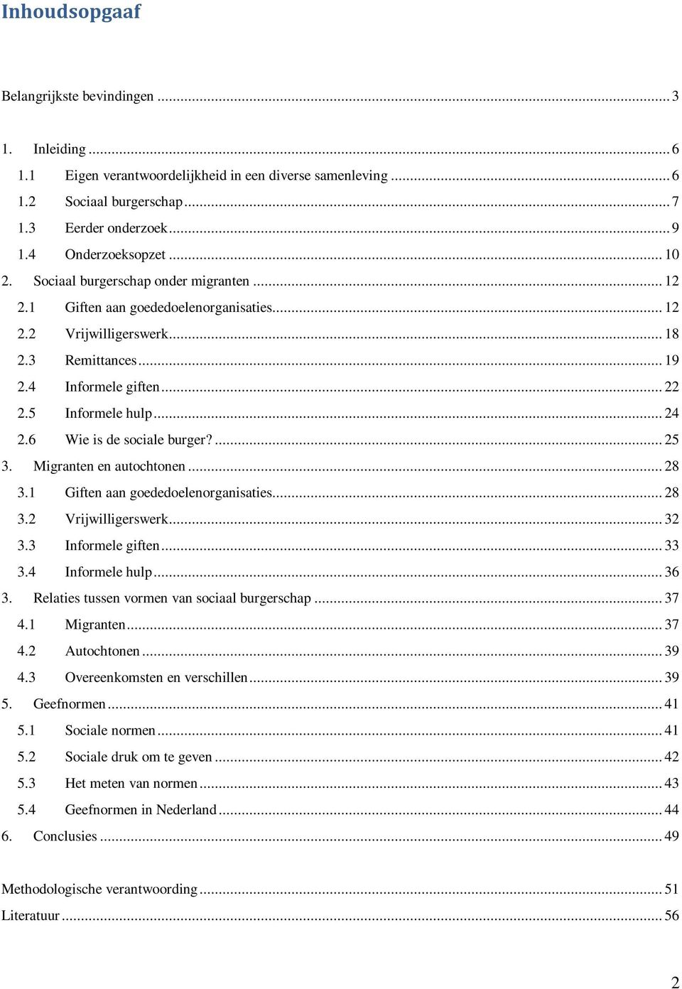 5 Informele hulp... 24 2.6 Wie is de sociale burger?... 25 3. Migranten en autochtonen... 28 3.1 Giften aan goededoelenorganisaties... 28 3.2 Vrijwilligerswerk... 32 3.3 Informele giften... 33 3.