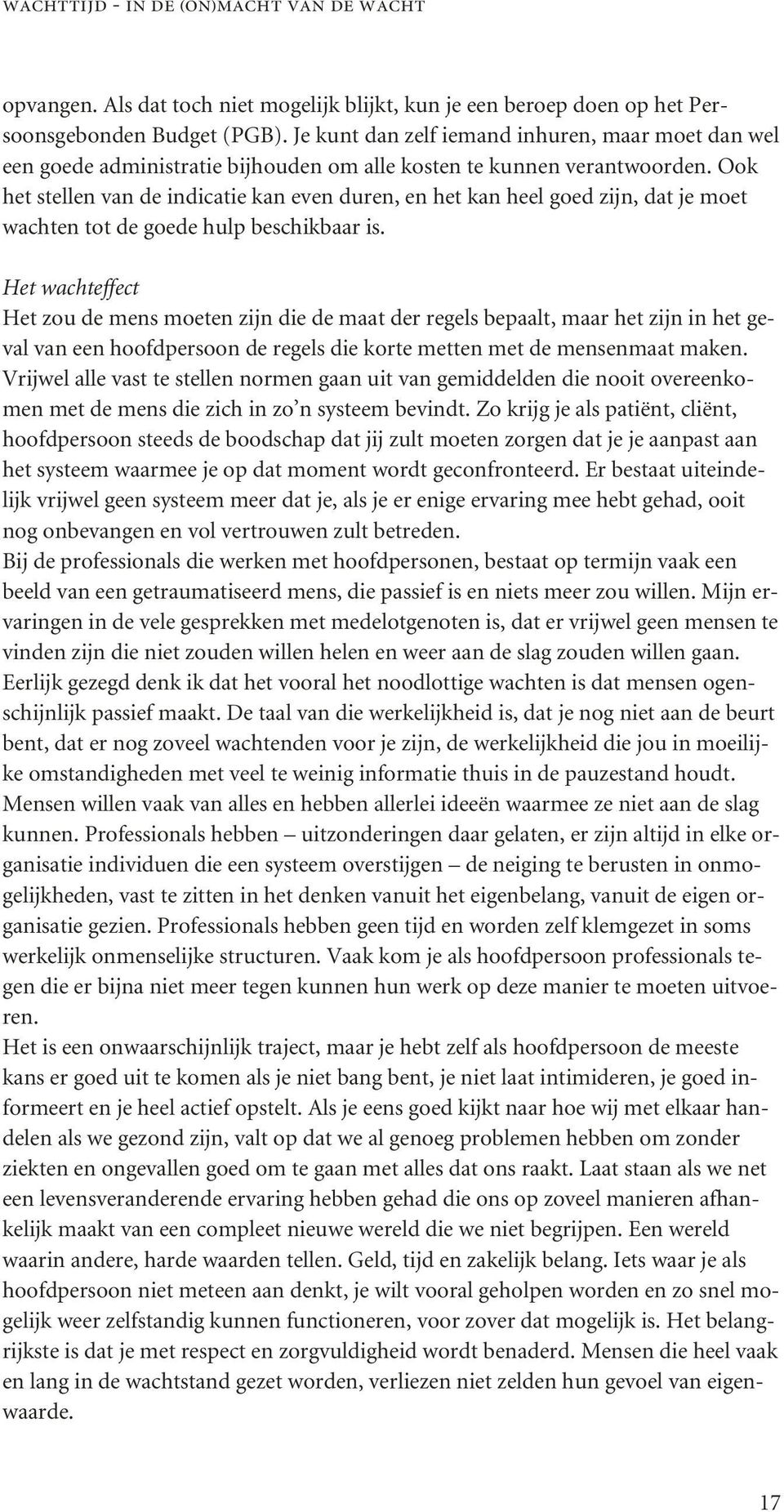 Ook het stellen van de indicatie kan even duren, en het kan heel goed zijn, dat je moet wachten tot de goede hulp beschikbaar is.