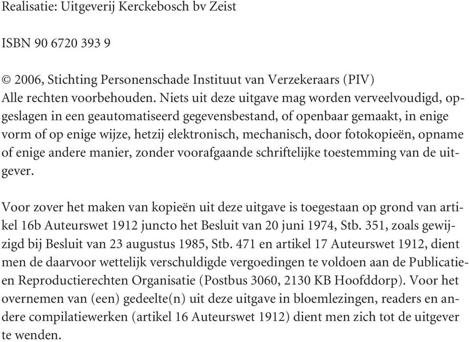 fotokopieën, opname of enige andere manier, zonder voorafgaande schriftelijke toestemming van de uitgever.