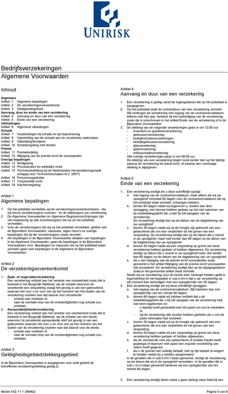 de verzekerde zaak/zaken Artikel 9 Uitbetaling/termijnen Artikel 10 Schaderegeling met derden Premie Artikel 11 Premiebetaling Artikel 12 Wijziging van de premie en/of de voorwaarden Overige