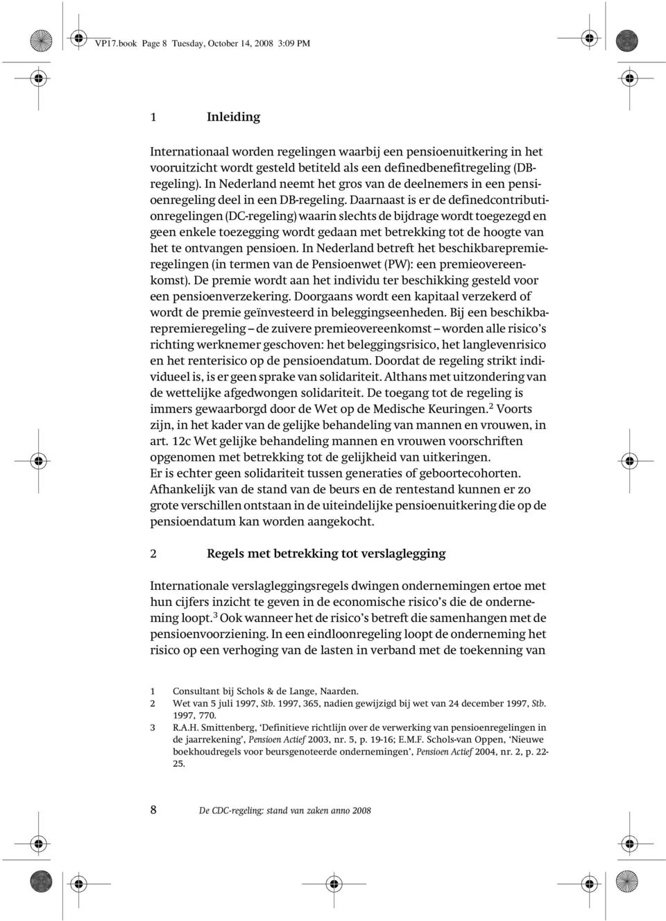 Daarnaast is er de definedcontributionregelingen (DC-regeling) waarin slechts de bijdrage wordt toegezegd en geen enkele toezegging wordt gedaan met betrekking tot de hoogte van het te ontvangen