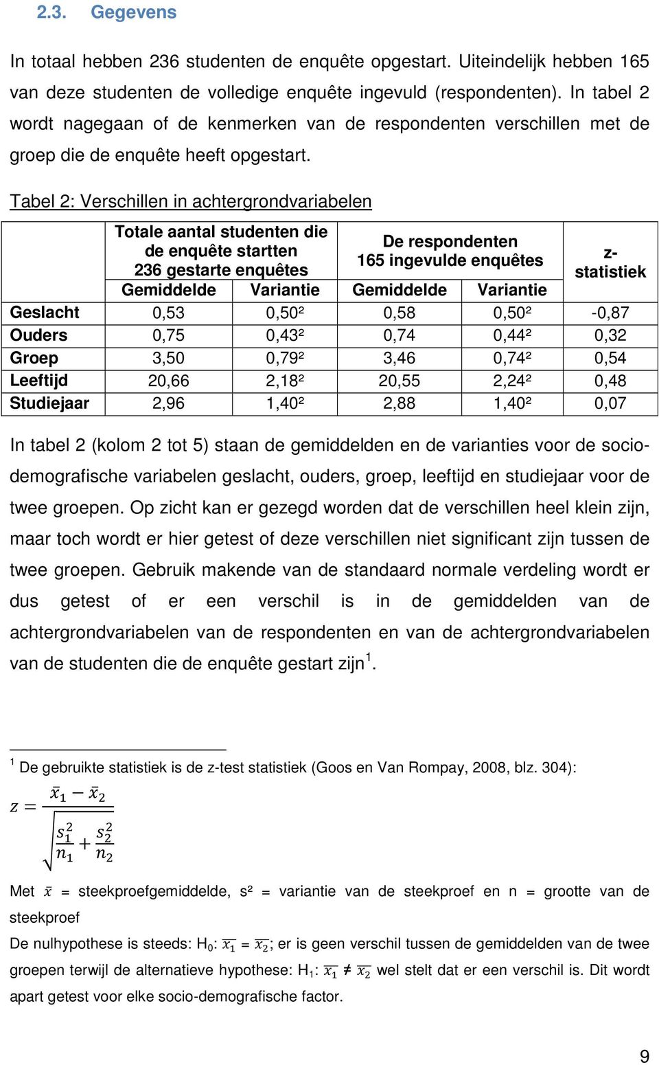 Tabel 2: Verschillen in achtergrndvariabelen Ttale aantal studenten die de enquête startten 236 gestarte enquêtes De respndenten 165 ingevulde enquêtes z- statistiek Gemiddelde Variantie Gemiddelde