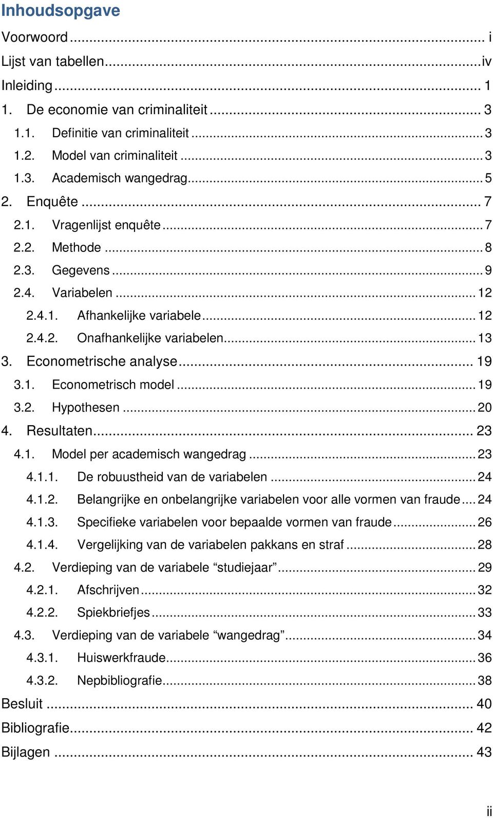 Ecnmetrische analyse... 19 3.1. Ecnmetrisch mdel... 19 3.2. Hypthesen... 20 4. Resultaten... 23 4.1. Mdel per academisch wangedrag... 23 4.1.1. De rbuustheid van de variabelen... 24 4.1.2. Belangrijke en nbelangrijke variabelen vr alle vrmen van fraude.