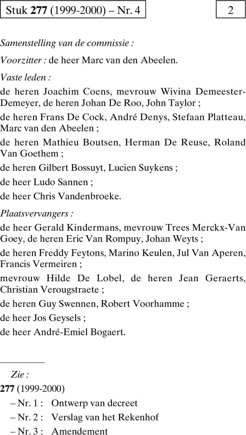 Mathieu Boutsen, Herman De Reuse, Roland Van Goethem ; de heren Gilbert Bossuyt, Lucien Suykens ; de heer Ludo Sannen ; de heer Chris Vandenbroeke.