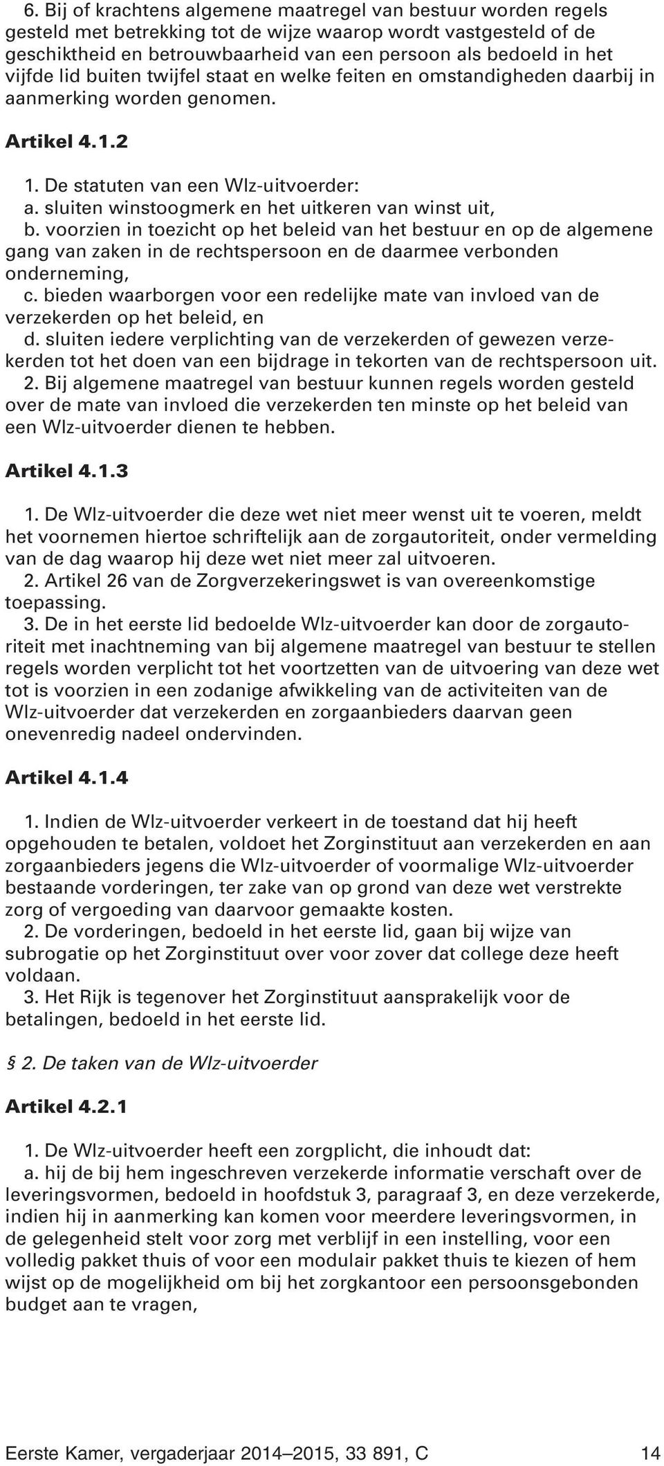 sluiten winstoogmerk en het uitkeren van winst uit, b. voorzien in toezicht op het beleid van het bestuur en op de algemene gang van zaken in de rechtspersoon en de daarmee verbonden onderneming, c.