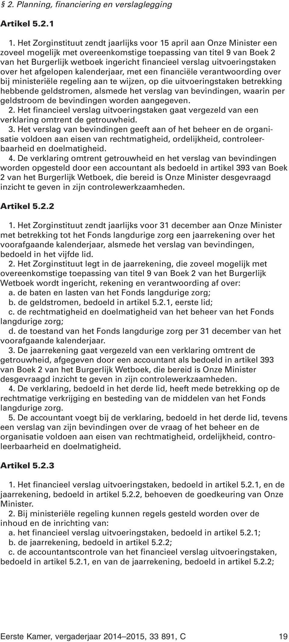 uitvoeringstaken over het afgelopen kalenderjaar, met een financiële verantwoording over bij ministeriële regeling aan te wijzen, op die uitvoeringstaken betrekking hebbende geldstromen, alsmede het