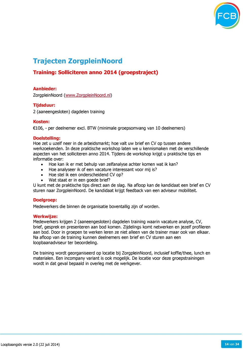 In deze praktische workshop laten we u kennismaken met de verschillende aspecten van het solliciteren anno 2014.