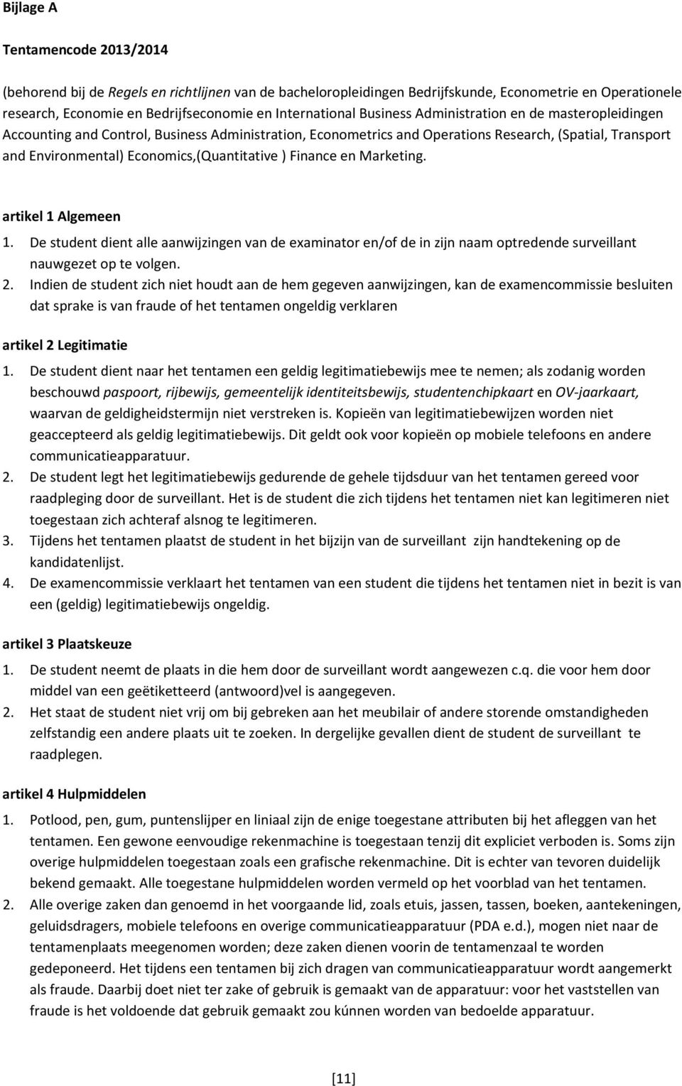 Finance en Marketing. artikel 1 Algemeen 1. De student dient alle aanwijzingen van de examinator en/of de in zijn naam optredende surveillant nauwgezet op te volgen. 2.