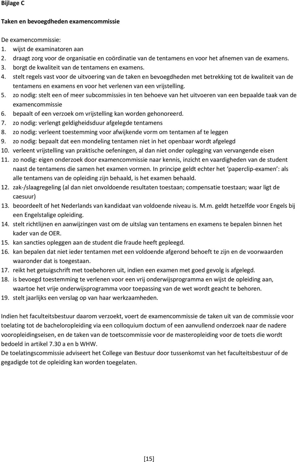 stelt regels vast voor de uitvoering van de taken en bevoegdheden met betrekking tot de kwaliteit van de tentamens en examens en voor het verlenen van een vrijstelling. 5.