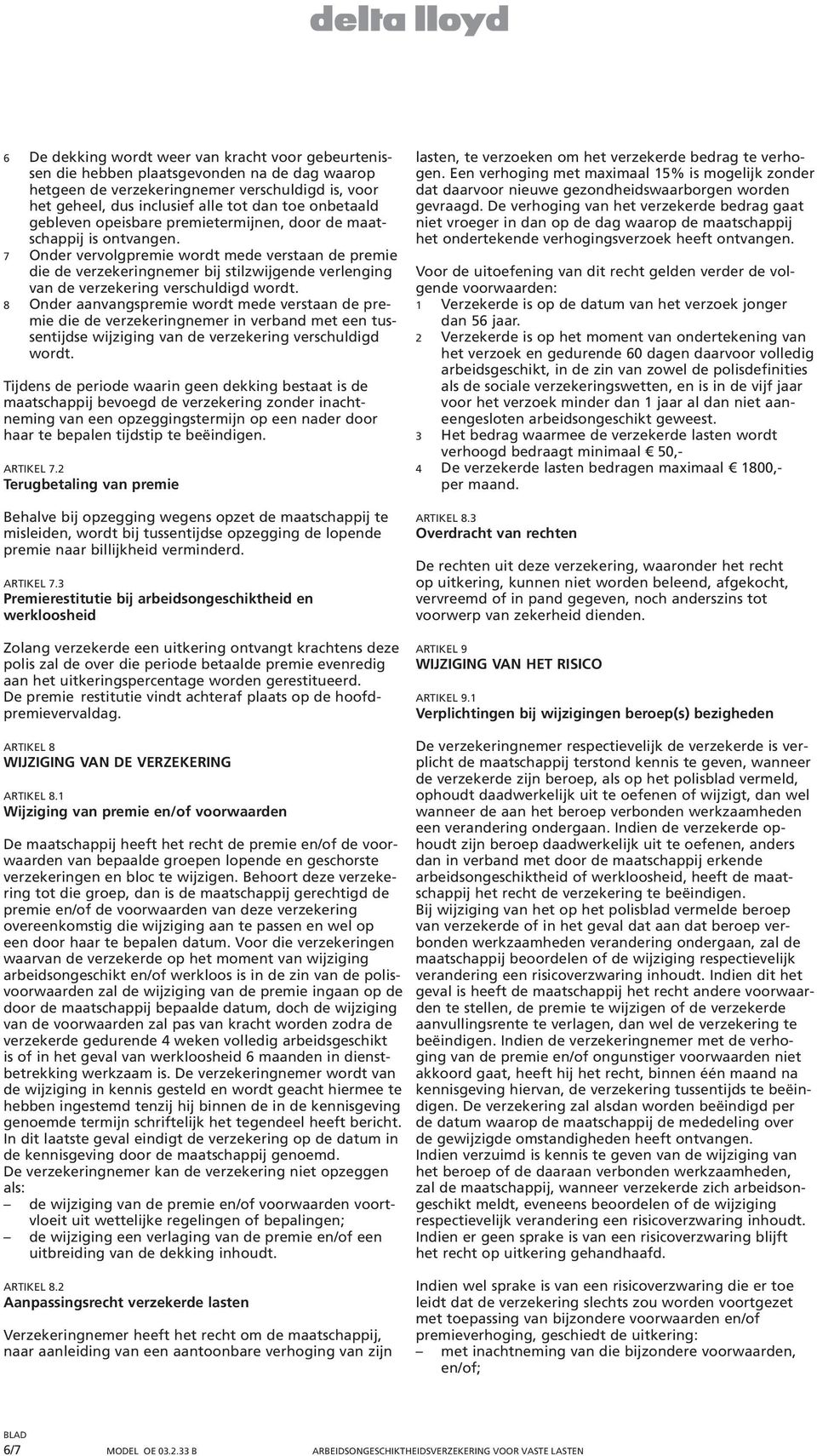 7 Onder vervolgpremie wordt mede verstaan de premie die de verzekeringnemer bij stilzwijgende verlenging van de verzekering verschuldigd wordt.