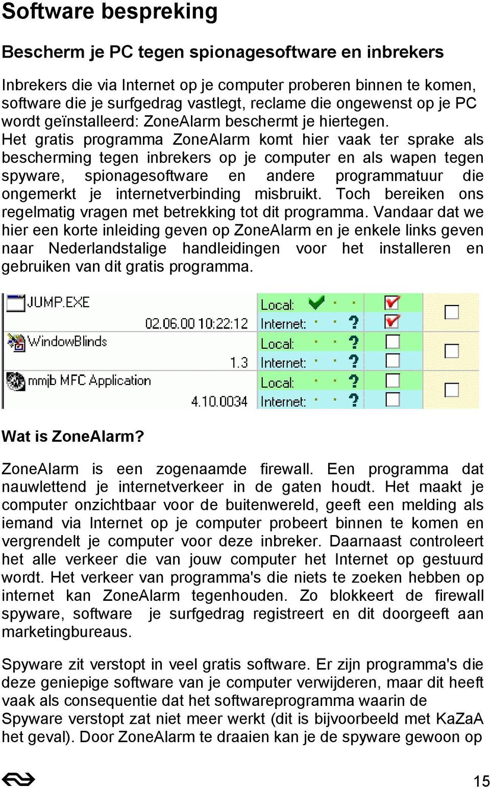 Het gratis programma ZoneAlarm komt hier vaak ter sprake als bescherming tegen inbrekers op je computer en als wapen tegen spyware, spionagesoftware en andere programmatuur die ongemerkt je