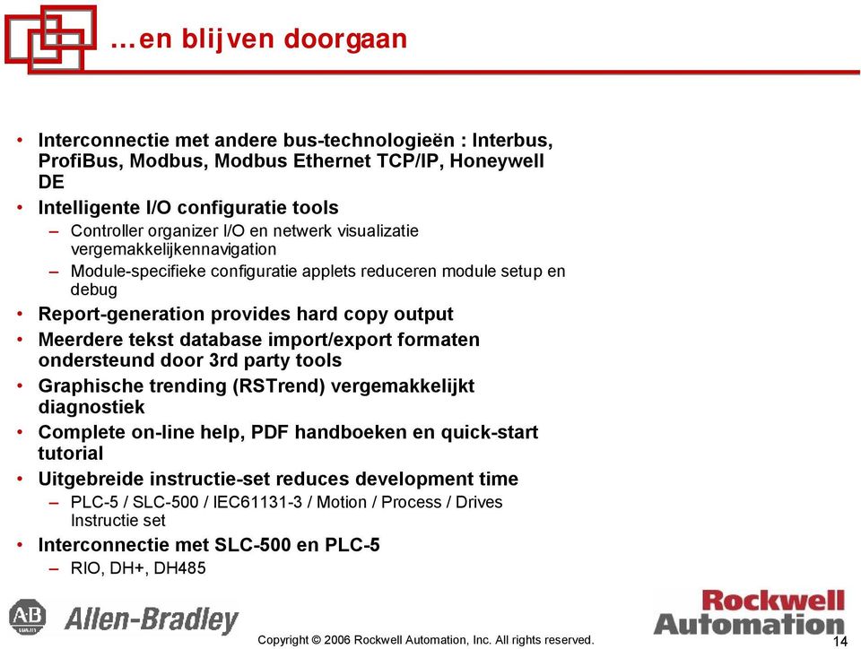 Meerdere tekst database import/export formaten ondersteund door 3rd party tools Graphische trending (RSTrend) vergemakkelijkt diagnostiek Complete on-line help, PDF handboeken en