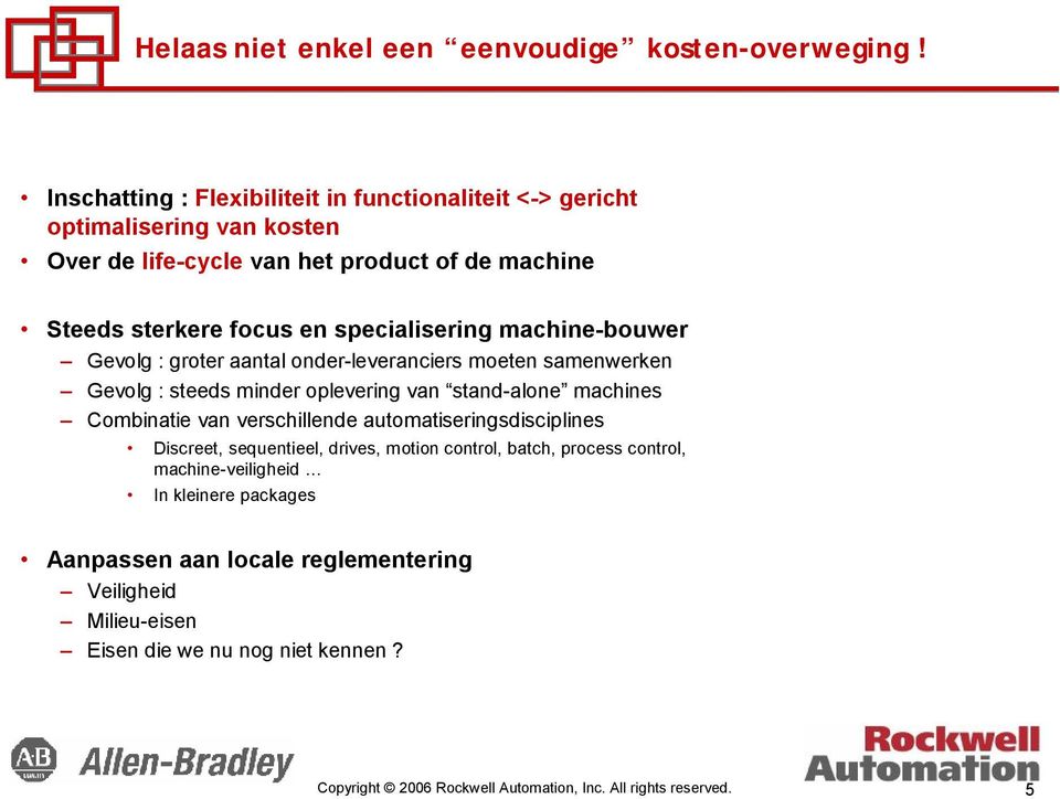 en specialisering machine-bouwer Gevolg : groter aantalonder-leveranciers moeten samenwerken Gevolg : steeds minder oplevering van stand-alone machines