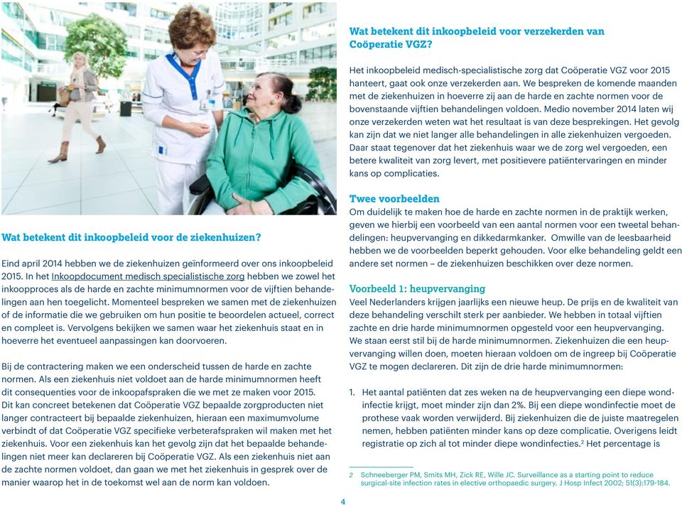 Medio november 2014 laten wij onze verzekerden weten wat het resultaat is van deze besprekingen. Het gevolg kan zijn dat we niet langer alle behandelingen in alle ziekenhuizen vergoeden.