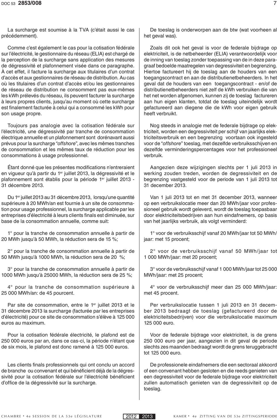 et plafonnement visée dans ce paragraphe. À cet effet, il facture la surcharge aux titulaires d un contrat d accès et aux gestionnaires de réseau de distribution.