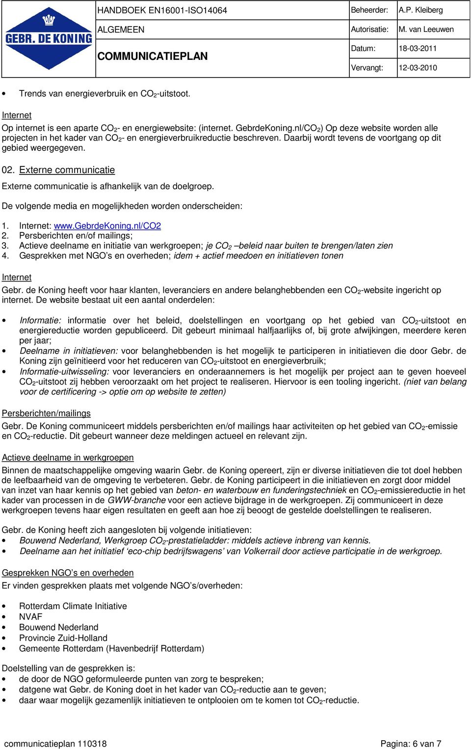 Externe communicatie Externe communicatie is afhankelijk van de doelgroep. De volgende media en mogelijkheden worden onderscheiden: 1. Internet: www.gebrdekoning.nl/co2 2.