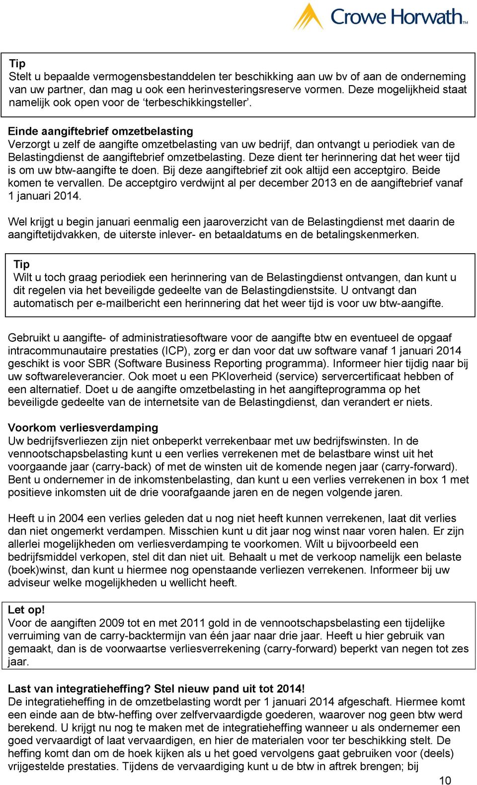 Einde aangiftebrief omzetbelasting Verzorgt u zelf de aangifte omzetbelasting van uw bedrijf, dan ontvangt u periodiek van de Belastingdienst de aangiftebrief omzetbelasting.