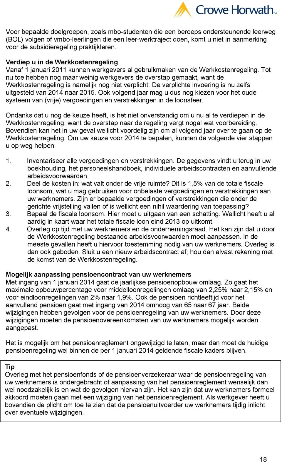 Tot nu toe hebben nog maar weinig werkgevers de overstap gemaakt, want de Werkkostenregeling is namelijk nog niet verplicht. De verplichte invoering is nu zelfs uitgesteld van 2014 naar 2015.