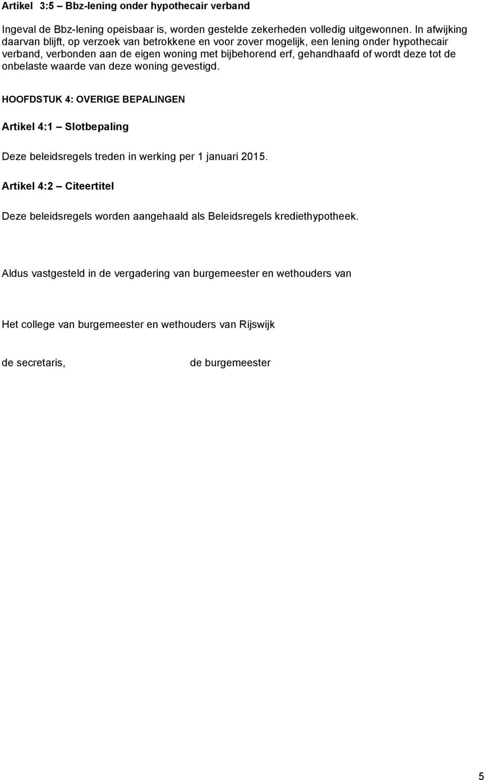 wordt deze tot de onbelaste waarde van deze woning gevestigd. HOOFDSTUK 4: OVERIGE BEPALINGEN Artikel 4:1 Slotbepaling Deze beleidsregels treden in werking per 1 januari 2015.