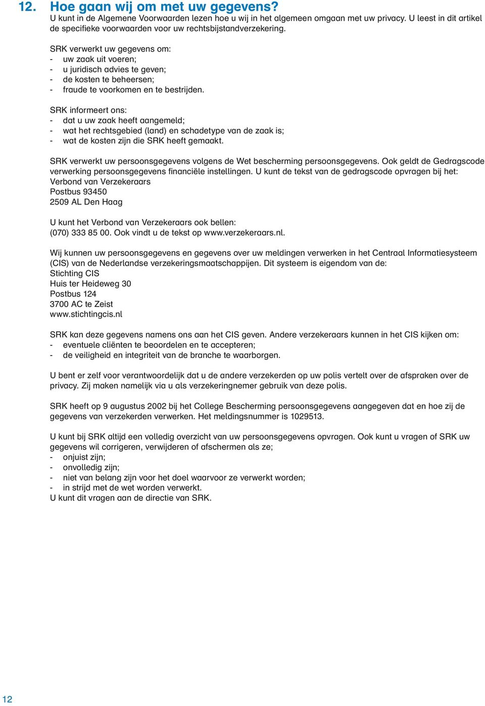 SRK verwerkt uw gegevens om: - uw zaak uit voeren; - u juridisch advies te geven; - de kosten te beheersen; - fraude te voorkomen en te bestrijden.