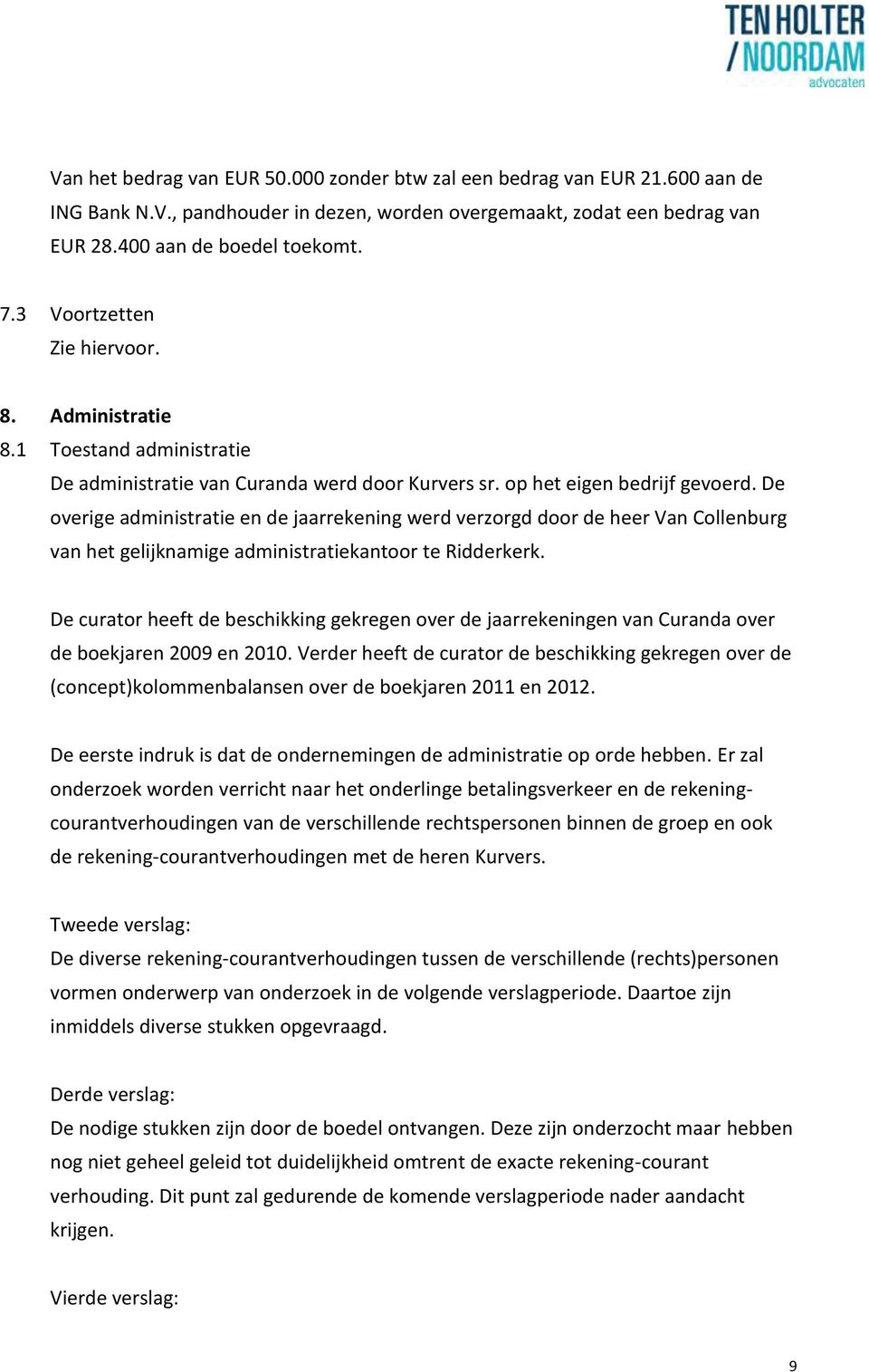 De overige administratie en de jaarrekening werd verzorgd door de heer Van Collenburg van het gelijknamige administratiekantoor te Ridderkerk.