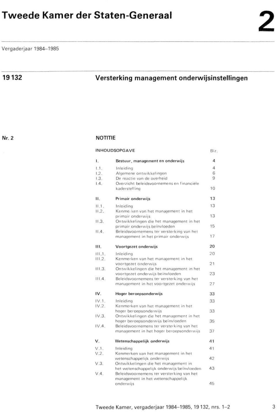 3. Ontwikkelingen die het management in het primair onderwijs beihvloeden 15 11.4. Beleidsvoornemens ter versterking van het management in het primair onderwijs 17 III. Voortgezet onderwijs 20 111.1. Inleiding 20 111.