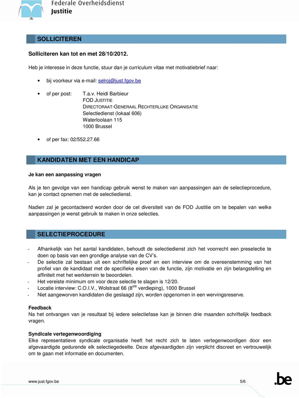 66 DIRECTORAAT-GENERAAL RECHTERLIJKE ORGANISATIE Selectiedienst (lokaal 606) Waterloolaan 115 1000 Brussel KANDIDATEN MET EEN HANDICAP Je kan een aanpassing vragen Als je ten gevolge van een handicap