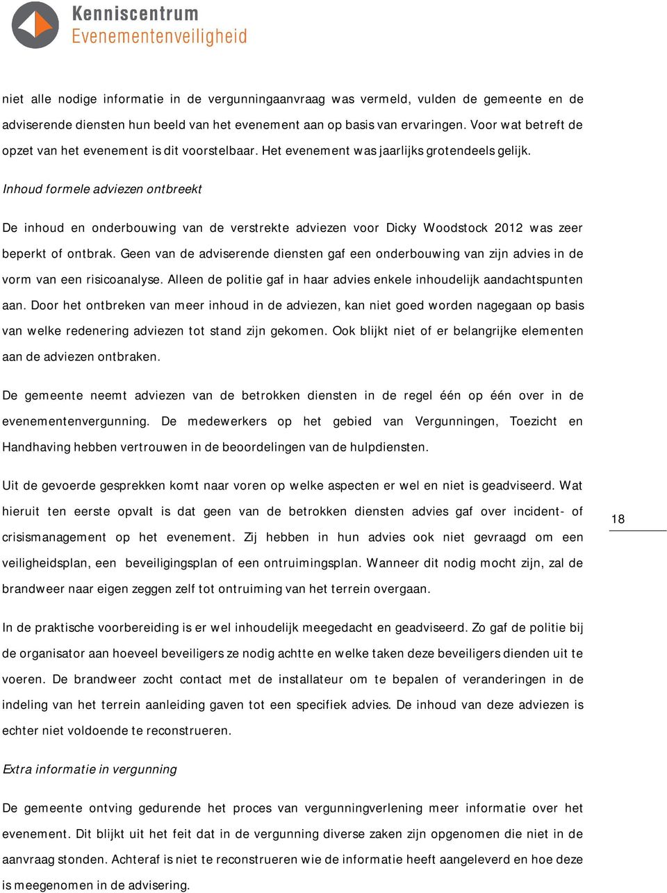 Inhoud formele adviezen ontbreekt De inhoud en onderbouwing van de verstrekte adviezen voor Dicky Woodstock 2012 was zeer beperkt of ontbrak.