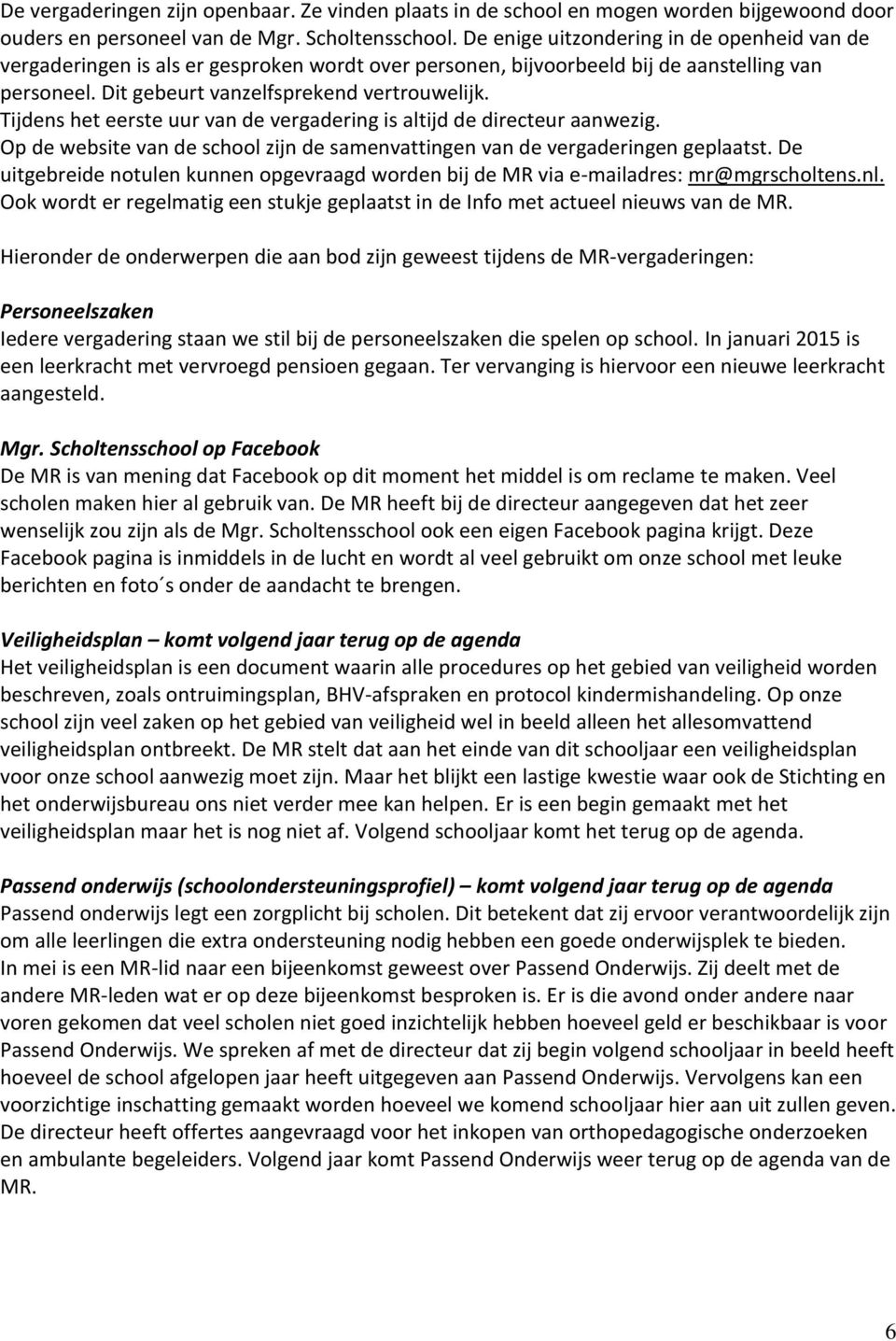 Tijdens het eerste uur van de vergadering is altijd de directeur aanwezig. Op de website van de school zijn de samenvattingen van de vergaderingen geplaatst.