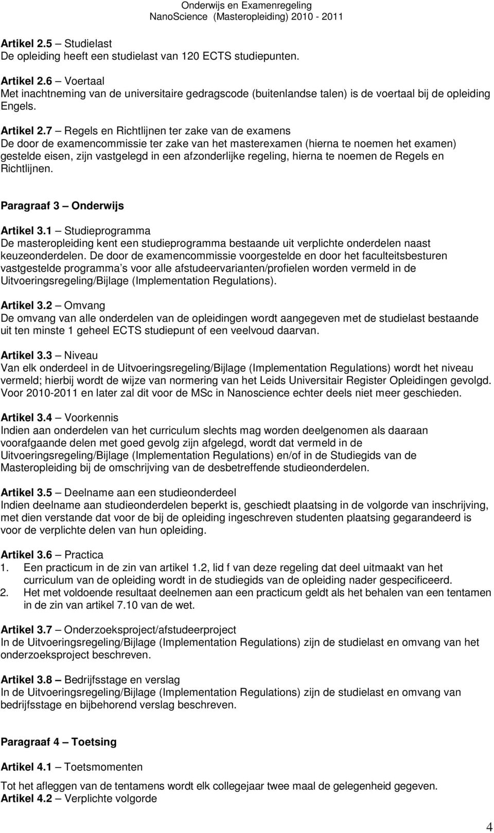 7 Regels en Richtlijnen ter zake van de examens De door de examencommissie ter zake van het masterexamen (hierna te noemen het examen) gestelde eisen, zijn vastgelegd in een afzonderlijke regeling,