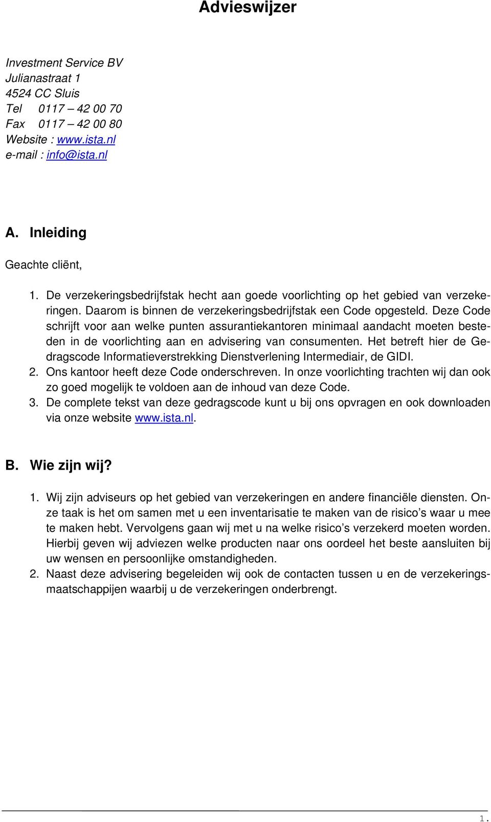 Deze Code schrijft voor aan welke punten assurantiekantoren minimaal aandacht moeten besteden in de voorlichting aan en advisering van consumenten.