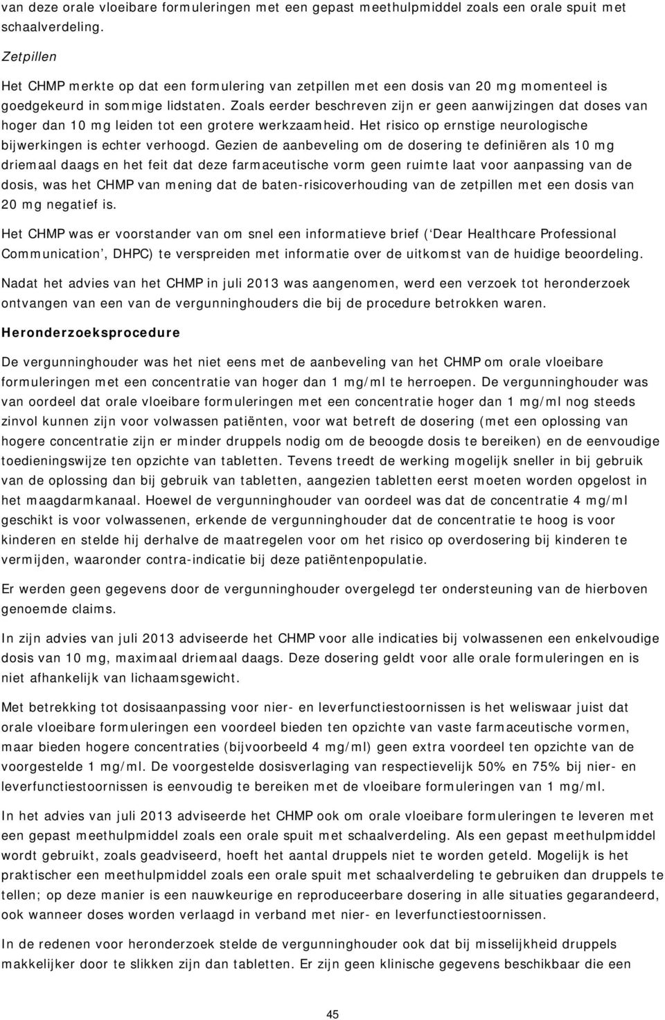 Zals eerder beschreven zijn er geen aanwijzingen dat dses van hger dan 10 mg leiden tt een grtere werkzaamheid. Het risic p ernstige neurlgische bijwerkingen is echter verhgd.