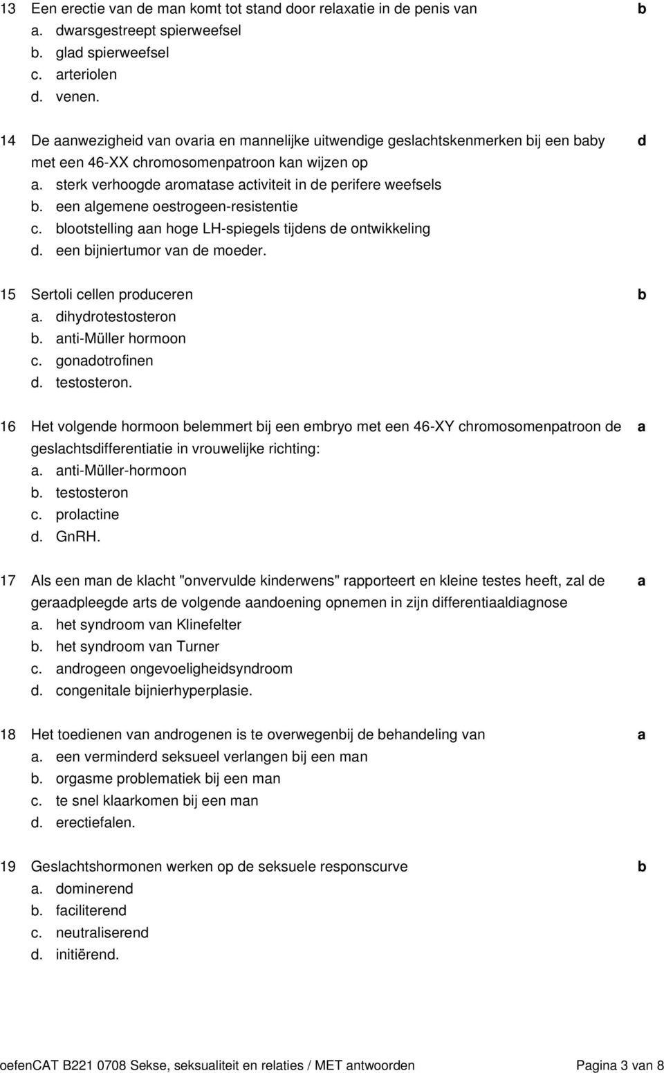 een lgemene oestrogeen-resistentie. lootstelling n hoge LH-spiegels tijens e ontwikkeling. een ijniertumor vn e moeer. 15 Sertoli ellen proueren. ihyrotestosteron. nti-müller hormoon. gonotrofinen.