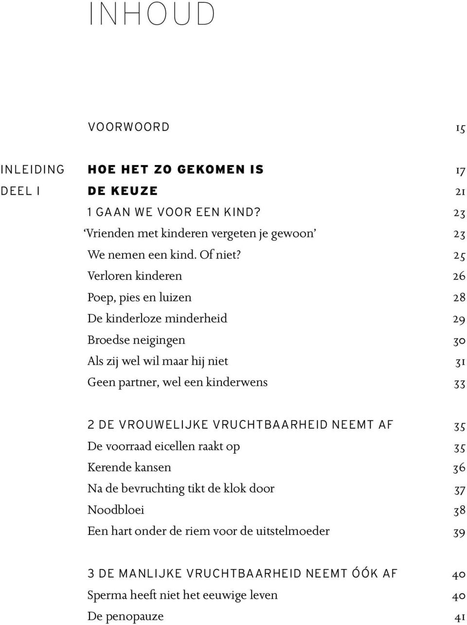 25 Verloren kinderen 26 Poep, pies en luizen 28 De kinderloze minderheid 29 Broedse neigingen 30 Als zij wel wil maar hij niet 31 Geen partner, wel een