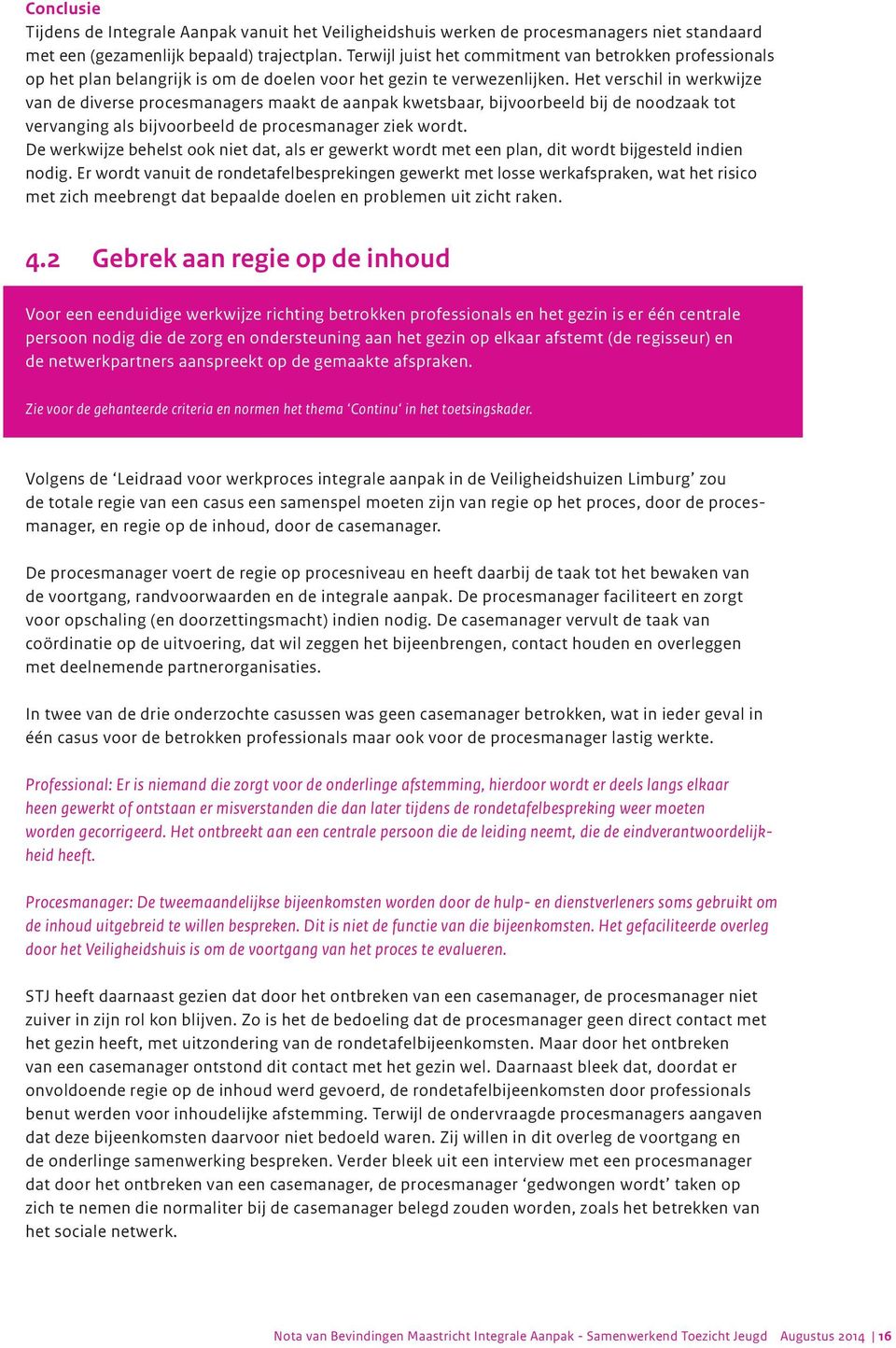 Het verschil in werkwijze van de diverse procesmanagers maakt de aanpak kwetsbaar, bijvoorbeeld bij de noodzaak tot vervanging als bijvoorbeeld de procesmanager ziek wordt.