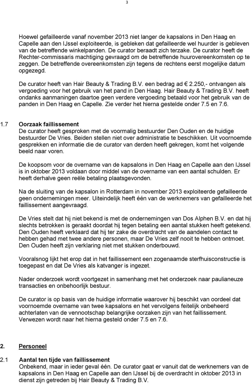 De betreffende overeenkomsten zijn tegens de rechtens eerst mogelijke datum opgezegd. De curator heeft van Hair Beauty & Trading B.V. een bedrag ad 2.