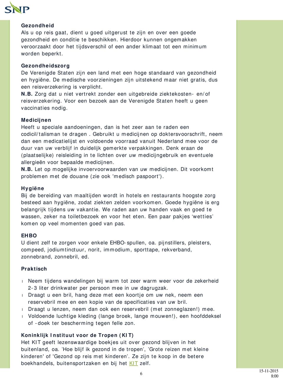 Gezondheidszorg De Verenigde Staten zijn een land met een hoge standaard van gezondheid en hygiëne. De medische voorzieningen zijn uitstekend maar niet gratis, dus een reisverzekering is verplicht. N.