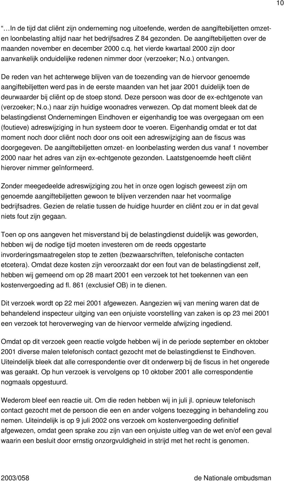 De reden van het achterwege blijven van de toezending van de hiervoor genoemde aangiftebiljetten werd pas in de eerste maanden van het jaar 2001 duidelijk toen de deurwaarder bij cliënt op de stoep