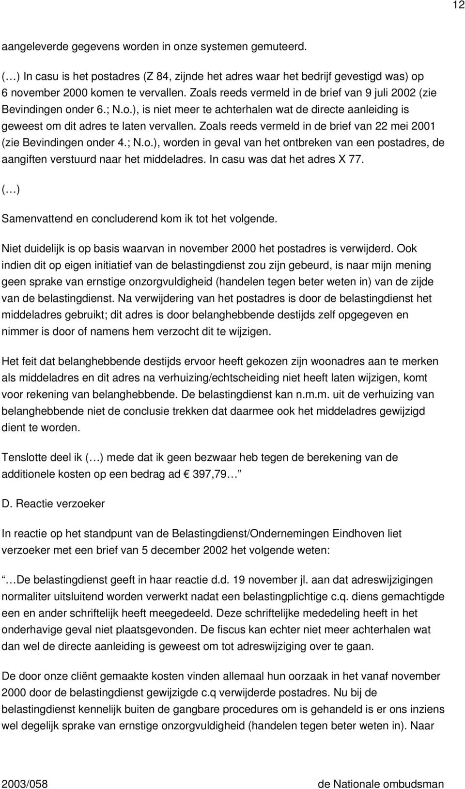 Zoals reeds vermeld in de brief van 22 mei 2001 (zie Bevindingen onder 4.; N.o.), worden in geval van het ontbreken van een postadres, de aangiften verstuurd naar het middeladres.