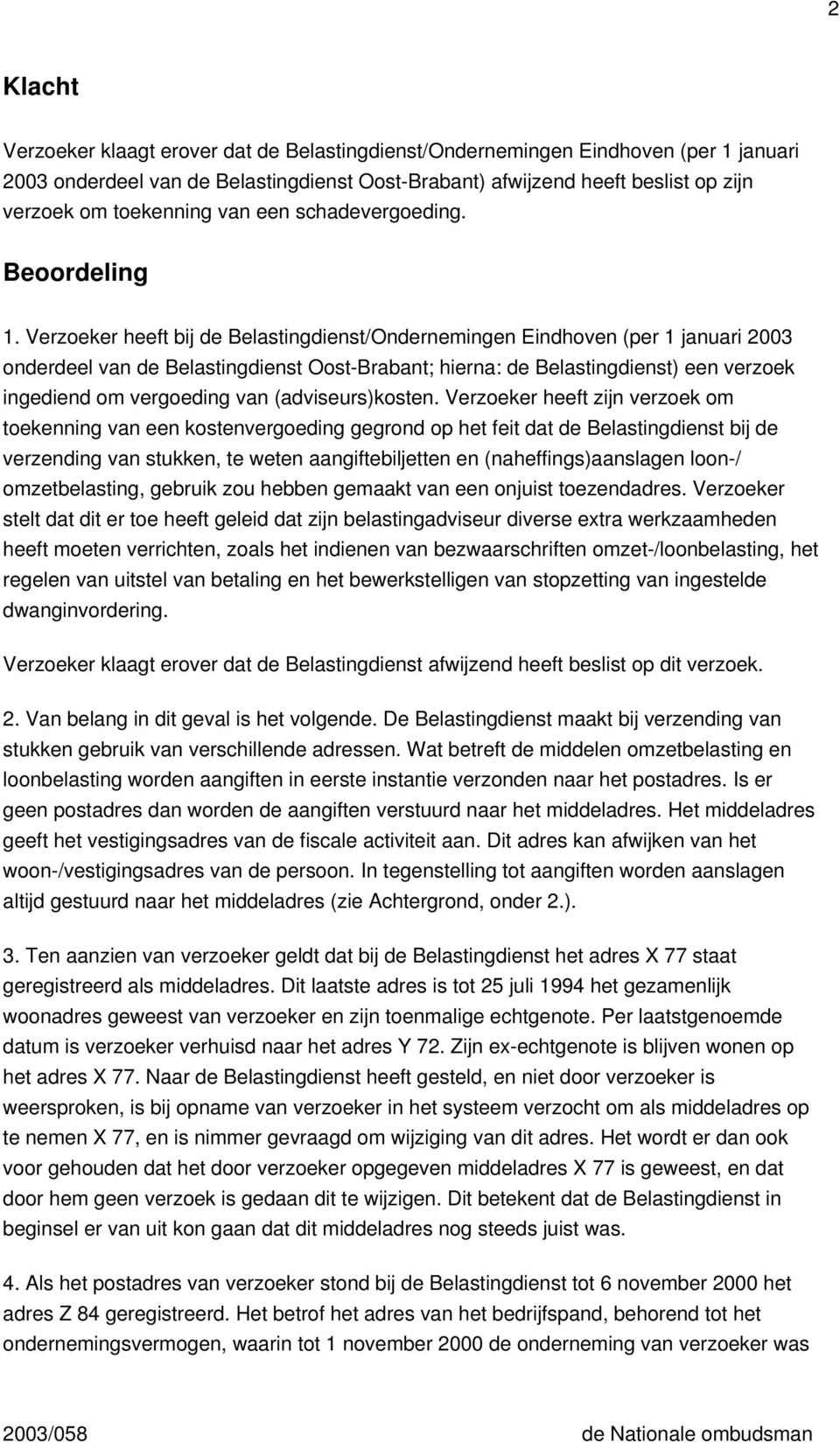 Verzoeker heeft bij de Belastingdienst/Ondernemingen Eindhoven (per 1 januari 2003 onderdeel van de Belastingdienst Oost-Brabant; hierna: de Belastingdienst) een verzoek ingediend om vergoeding van