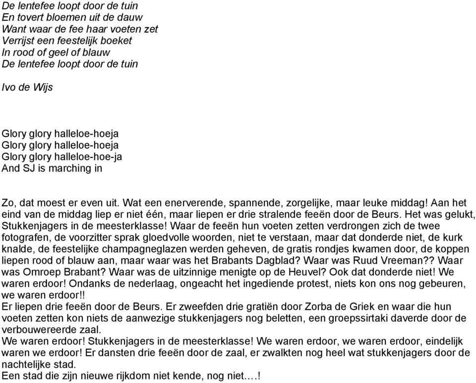 Aan het eind van de middag liep er niet één, maar liepen er drie stralende feeën door de Beurs. Het was gelukt, Stukkenjagers in de meesterklasse!