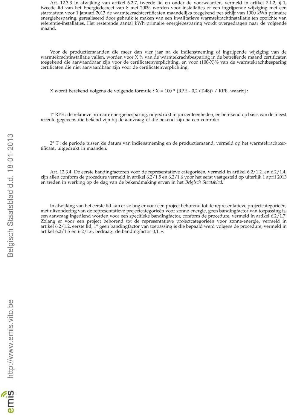 2, 1, tweede lid van het Energiedecreet van 8 mei 2009, worden voor installaties of een ingrijpende wijziging met een startdatum voor 1 januari 2013 de warmtekrachtcertificaten maandelijks toegekend