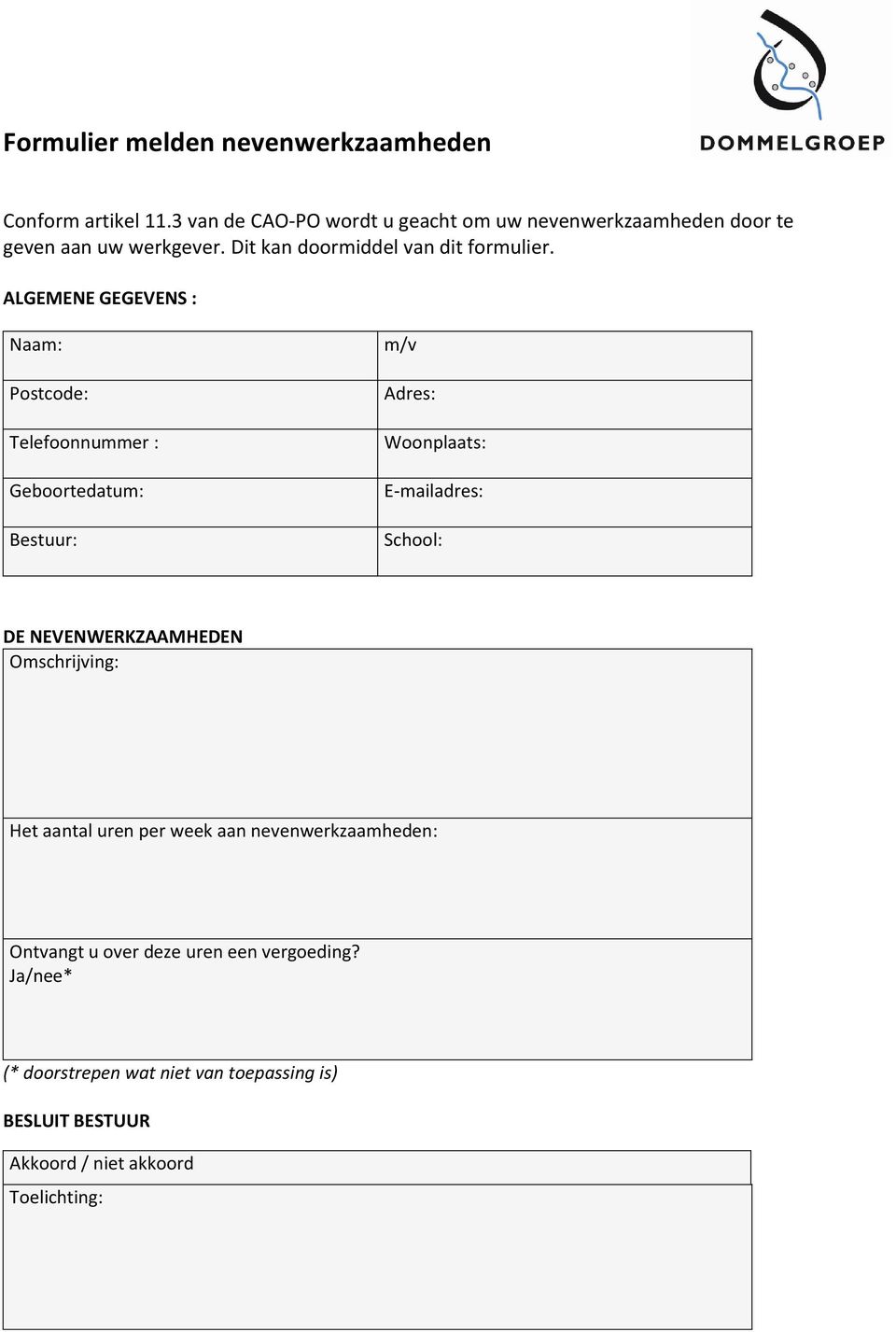 ALGEMENE GEGEVENS : Naam: Postcode: Telefoonnummer : Geboortedatum: Bestuur: m/v Adres: Woonplaats: E-mailadres: School: DE