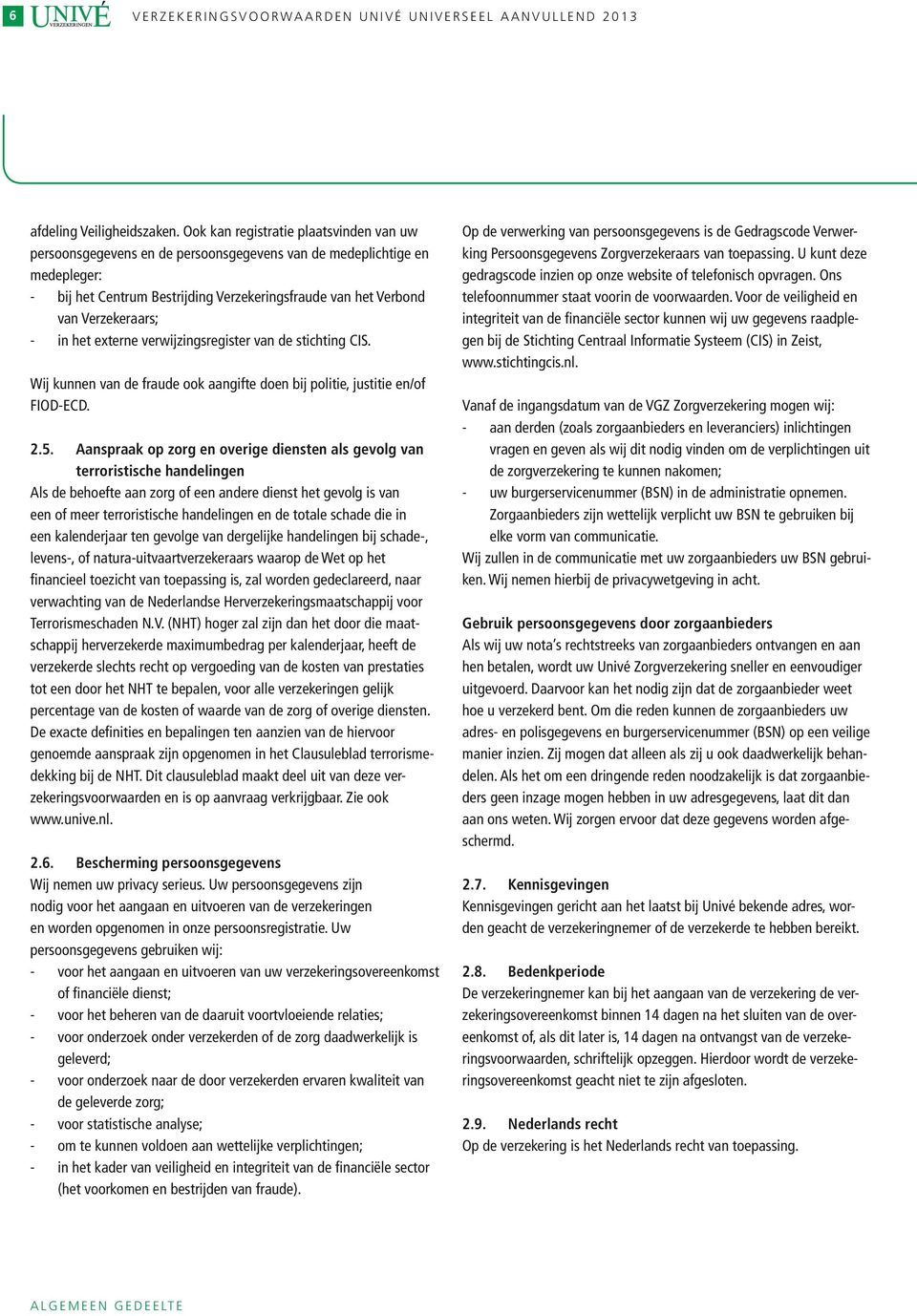 - in het externe verwijzingsregister van de stichting CIS. Wij kunnen van de fraude ook aangifte doen bij politie, justitie en/of FIOD-ECD. 2.5.